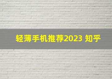 轻薄手机推荐2023 知乎